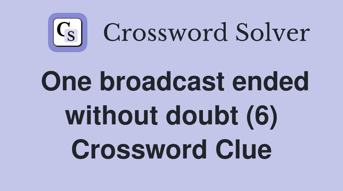 One broadcast ended without doubt (6) Crossword Clue