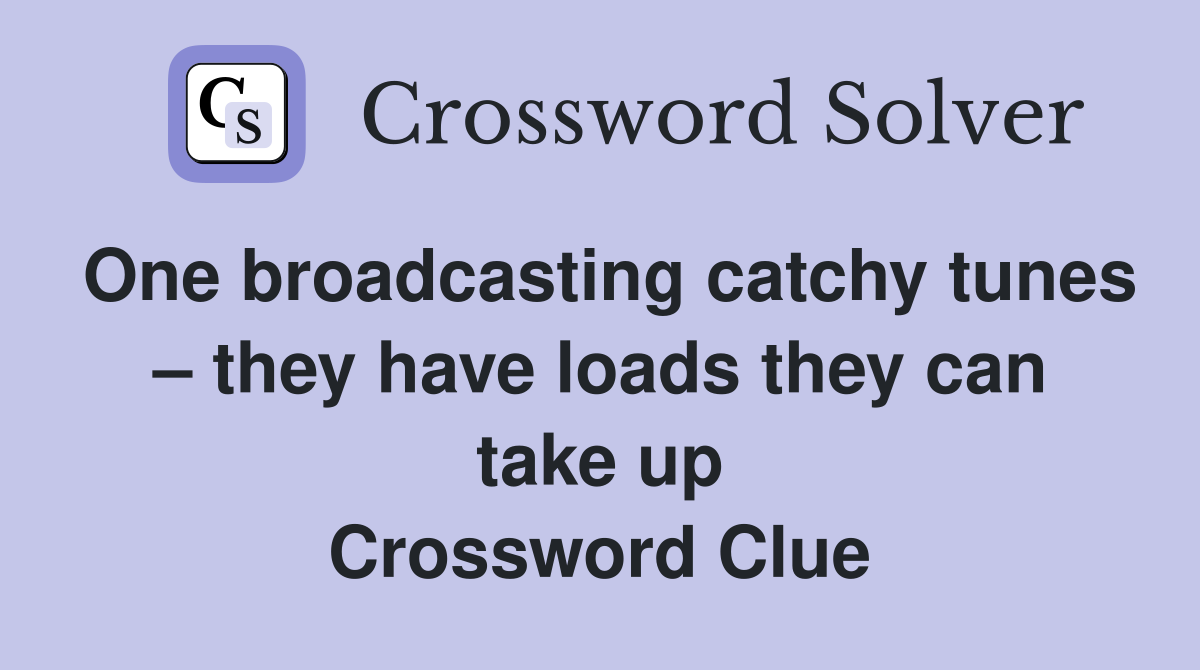 One broadcasting catchy tunes – they have loads they can take up Crossword Clue