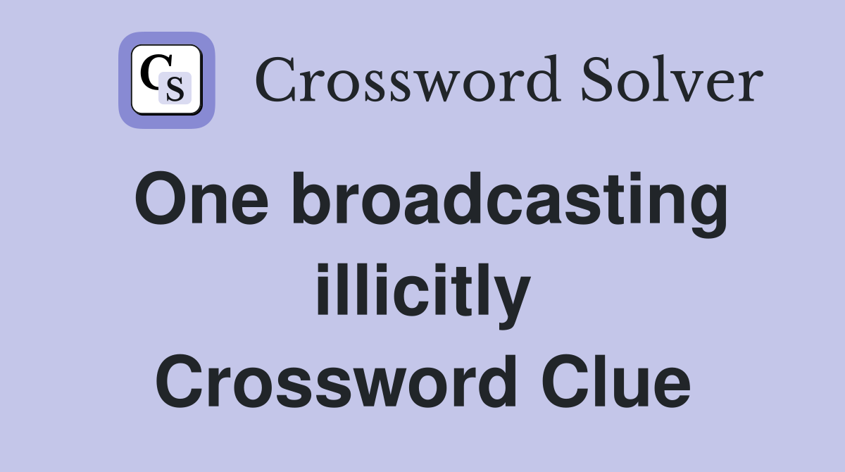 One broadcasting illicitly Crossword Clue