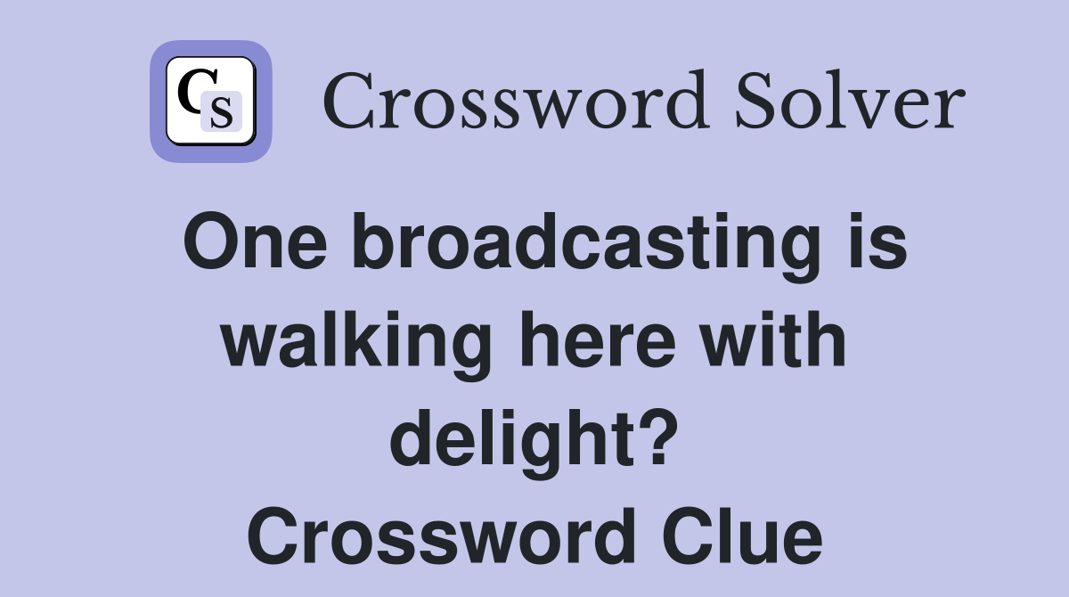One broadcasting is walking here with delight? Crossword Clue