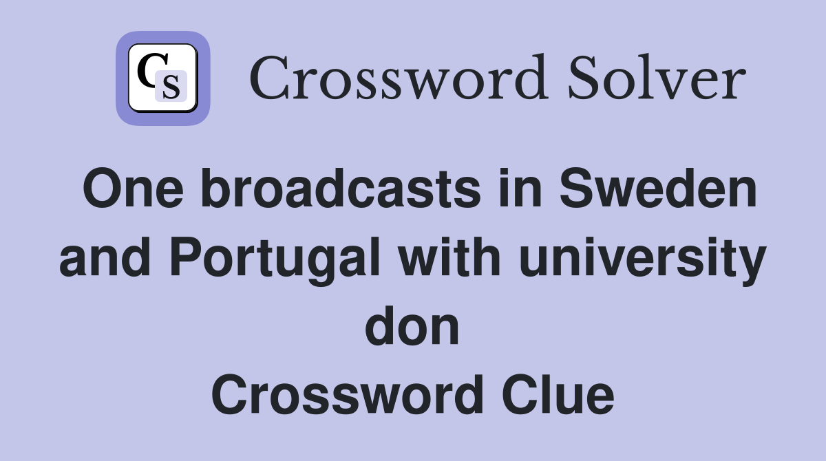 One broadcasts in Sweden and Portugal with university don Crossword Clue