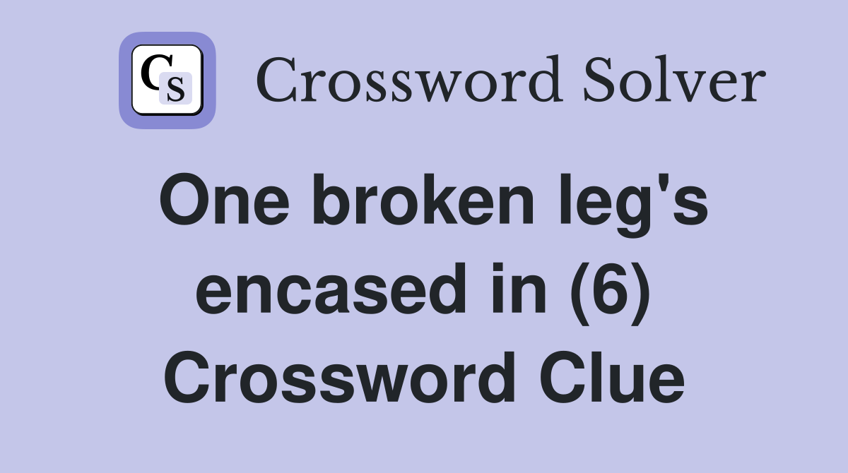 One broken leg's encased in (6) Crossword Clue