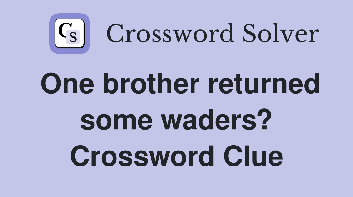 One brother returned some waders? Crossword Clue