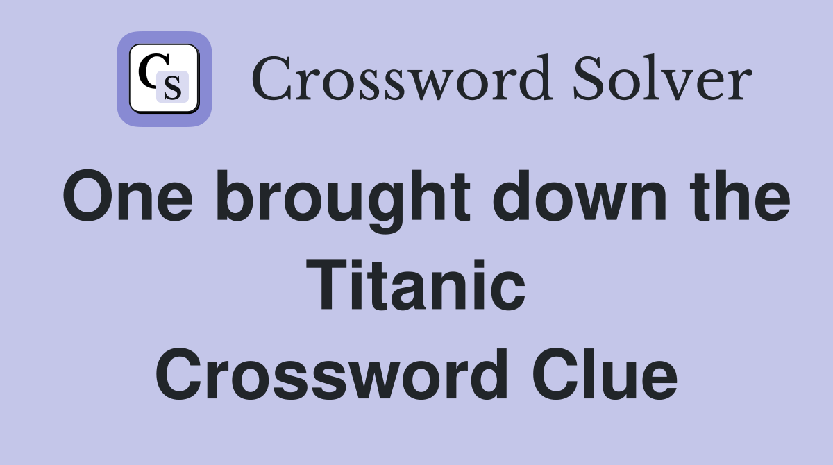 One brought down the Titanic Crossword Clue