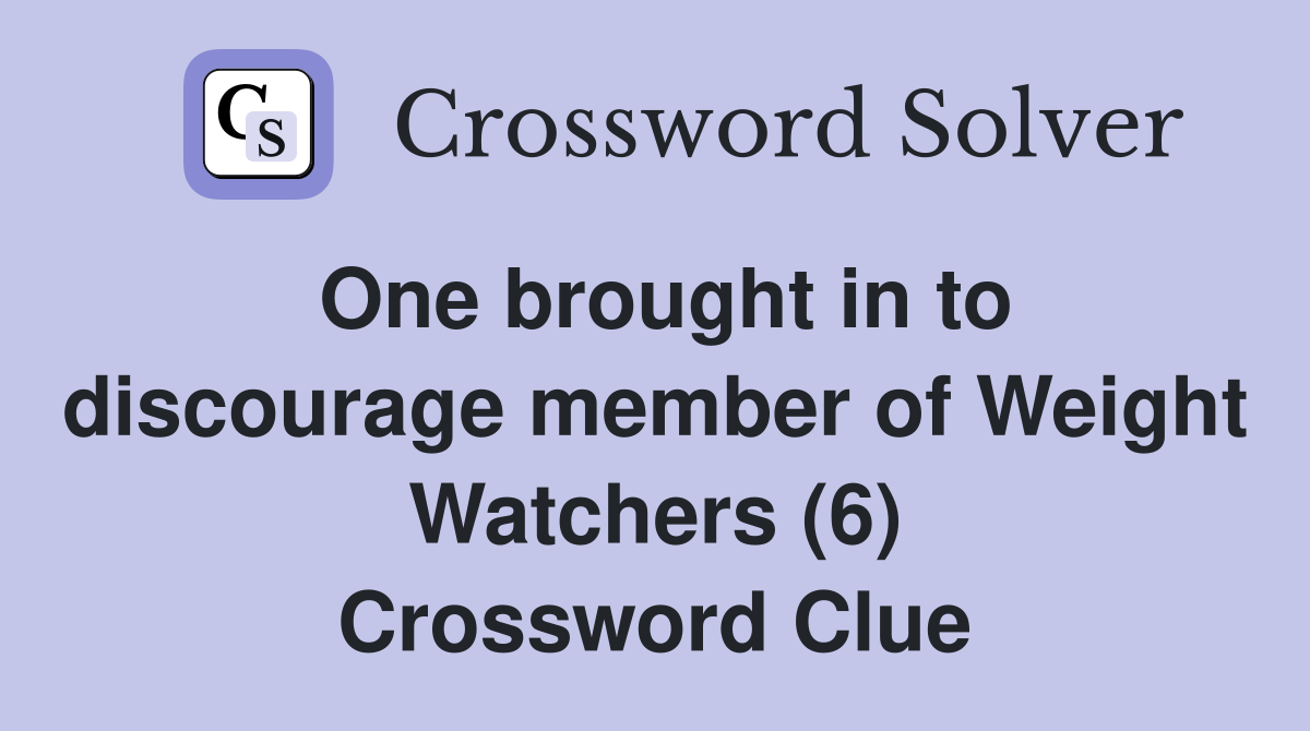 One brought in to discourage member of Weight Watchers (6) Crossword Clue