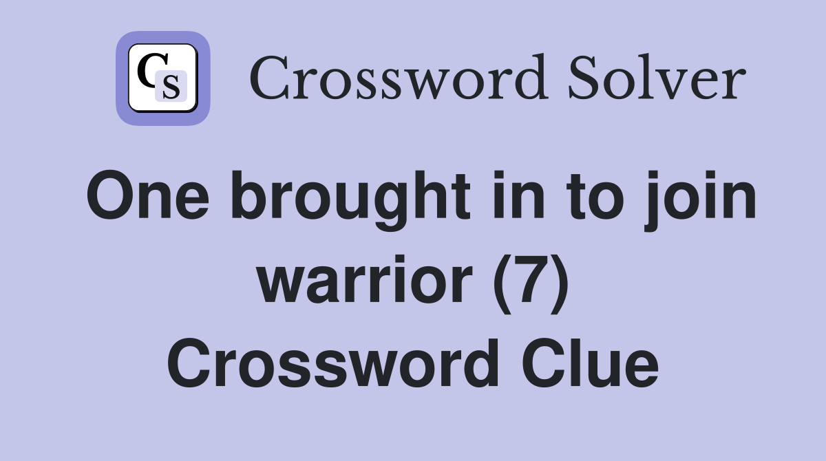 One brought in to join warrior (7) Crossword Clue