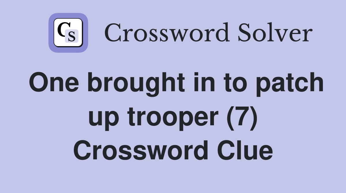 One brought in to patch up trooper (7) Crossword Clue