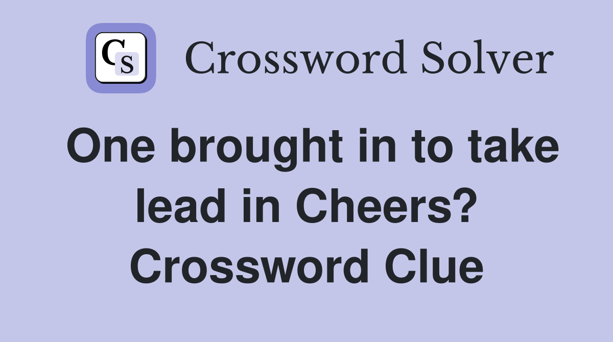 One brought in to take lead in Cheers? Crossword Clue