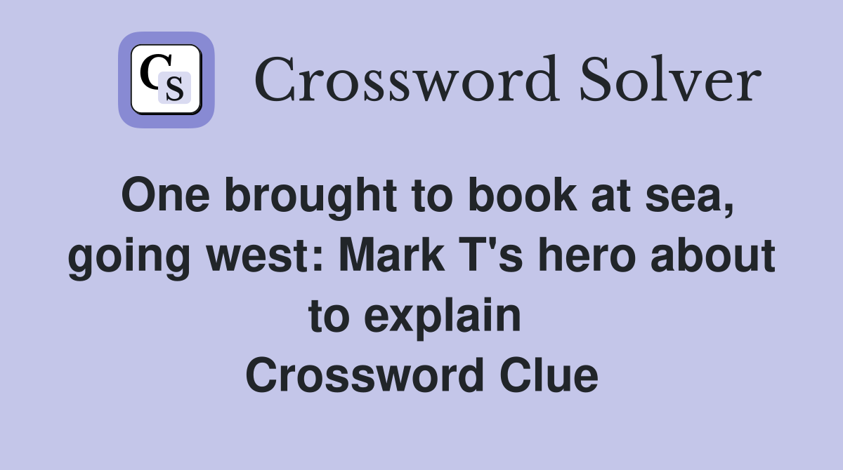 One brought to book at sea, going west: Mark T's hero about to explain  Crossword Clue