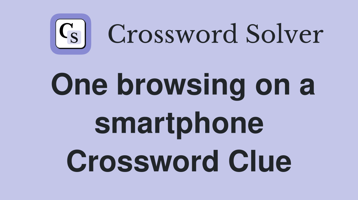 One browsing on a smartphone Crossword Clue