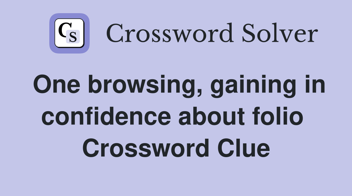 One browsing, gaining in confidence about folio  Crossword Clue