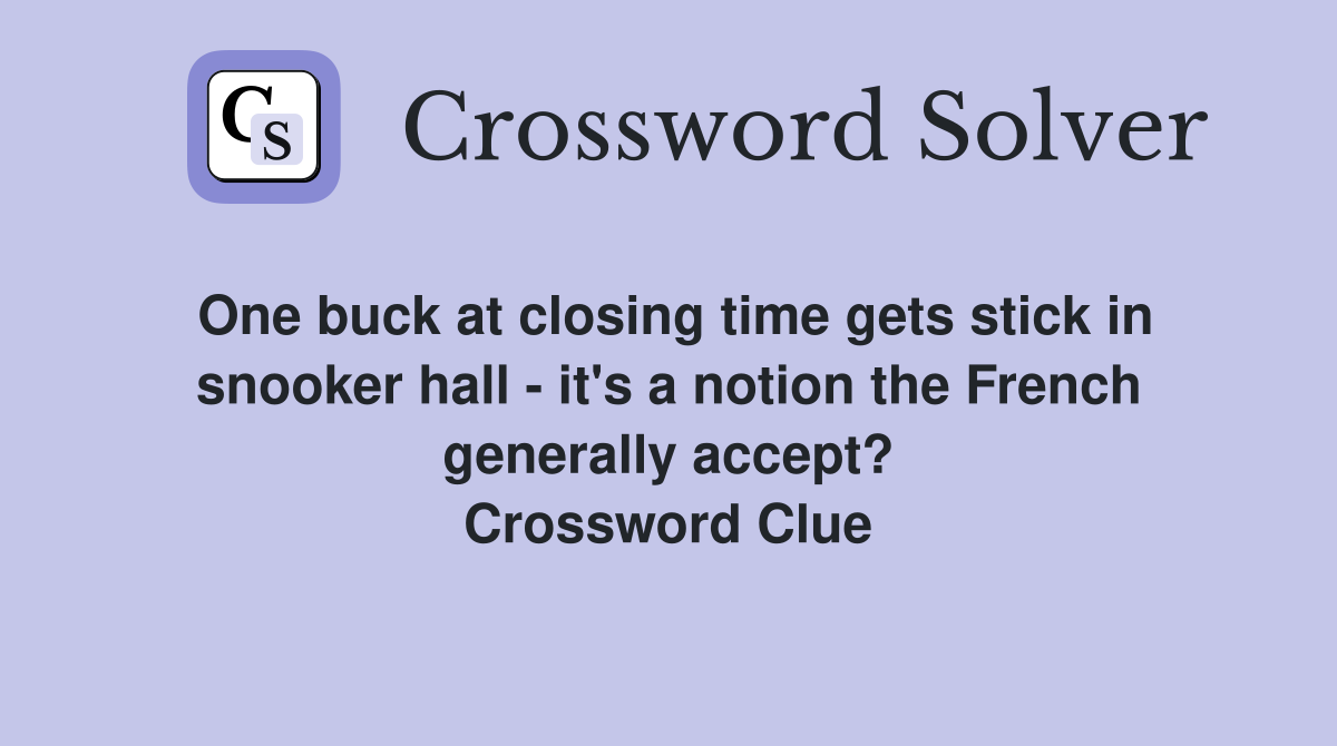 One buck at closing time gets stick in snooker hall - it's a notion the French generally accept? Crossword Clue