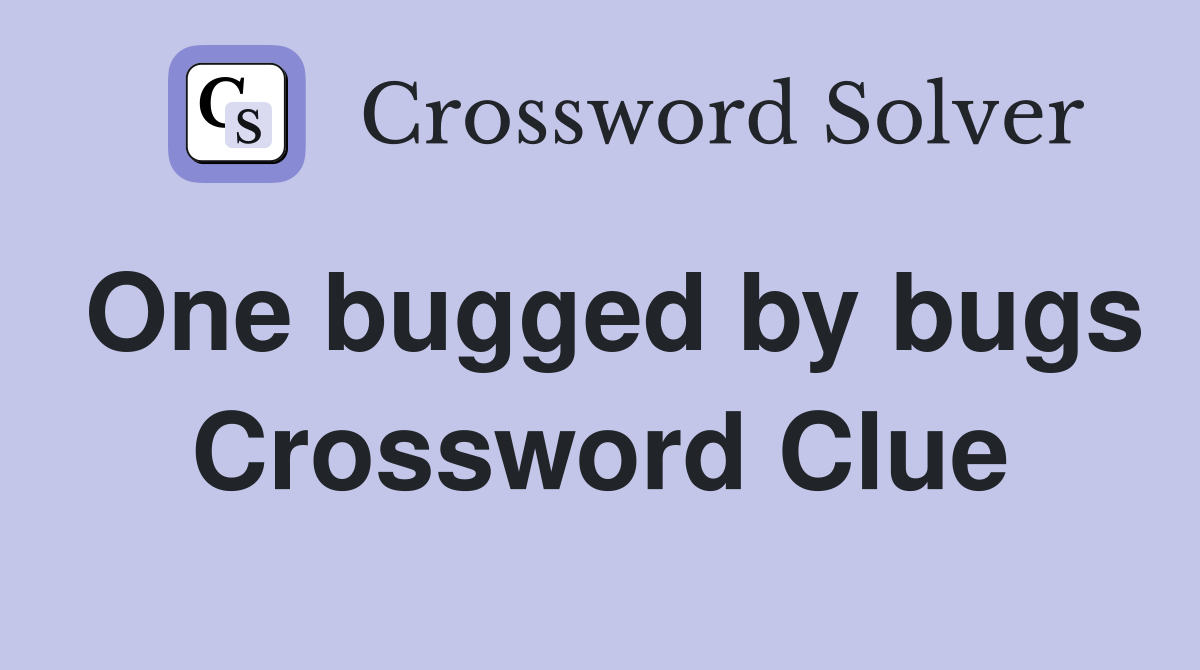One bugged by bugs Crossword Clue