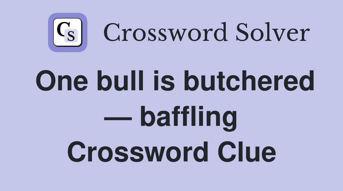 One bull is butchered — baffling Crossword Clue