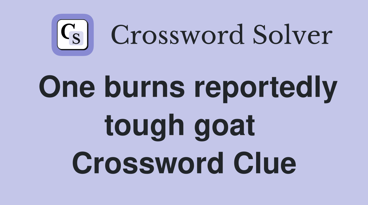 One burns reportedly tough goat  Crossword Clue