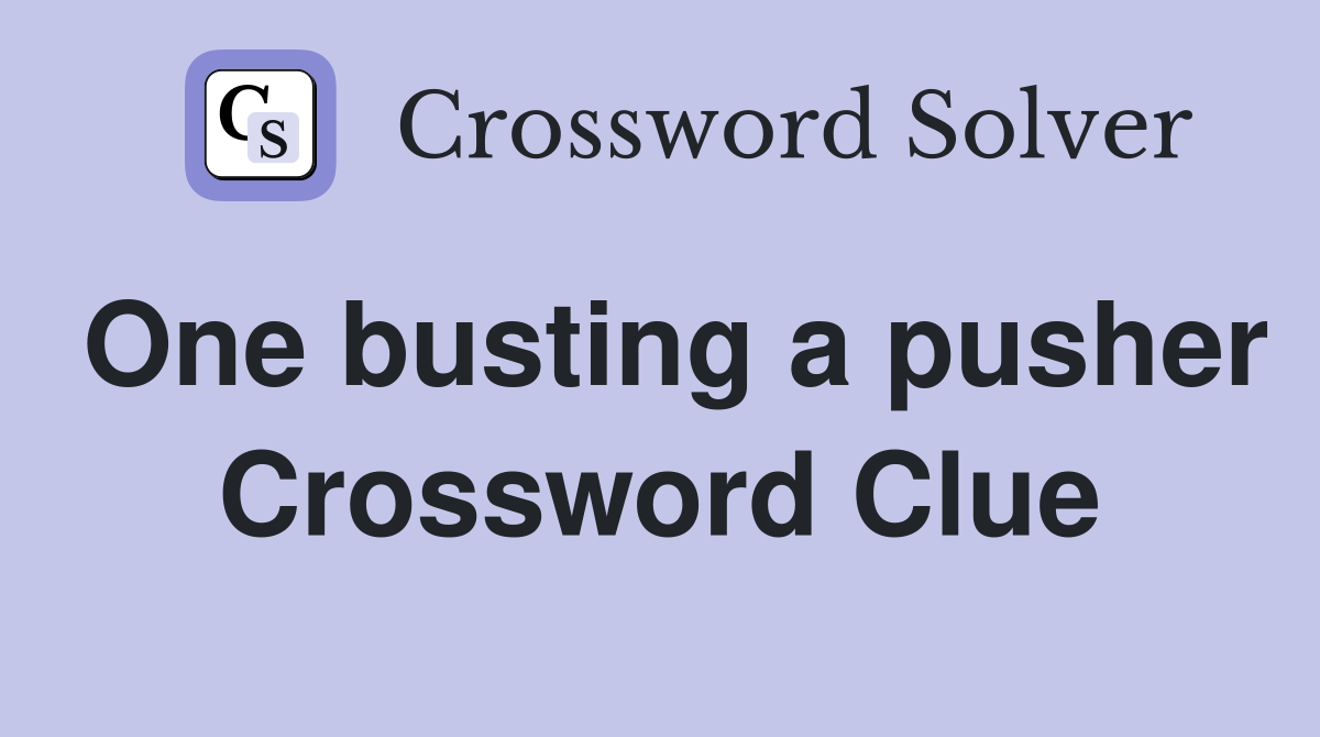 One busting a pusher Crossword Clue