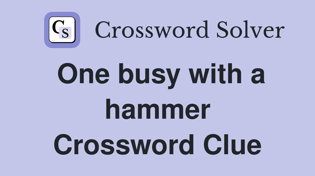 One busy with a hammer Crossword Clue