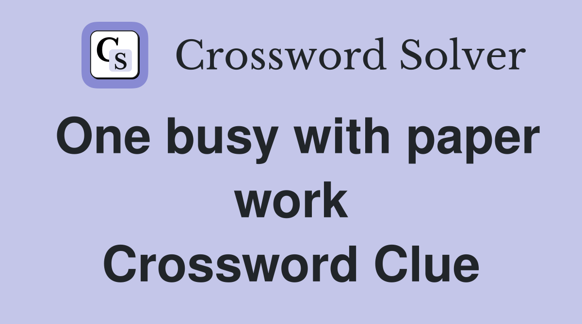 One busy with paper work Crossword Clue