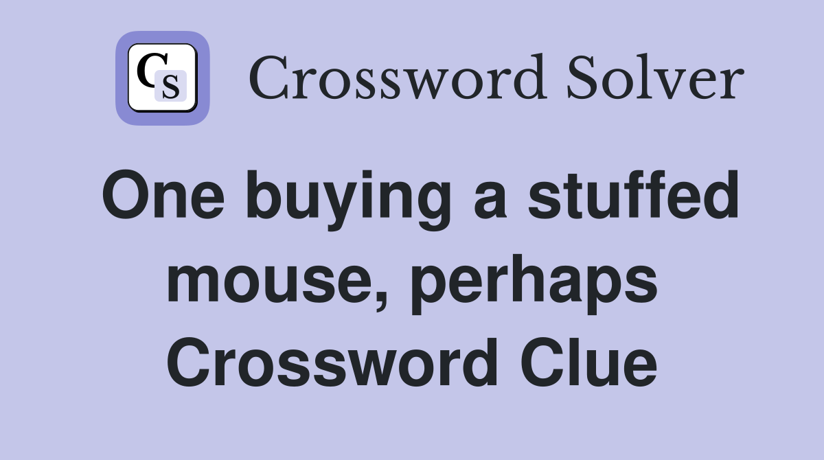 One buying a stuffed mouse, perhaps Crossword Clue