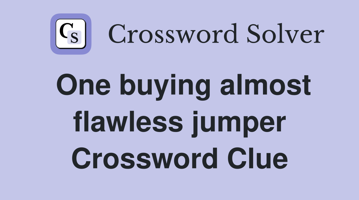 One buying almost flawless jumper Crossword Clue