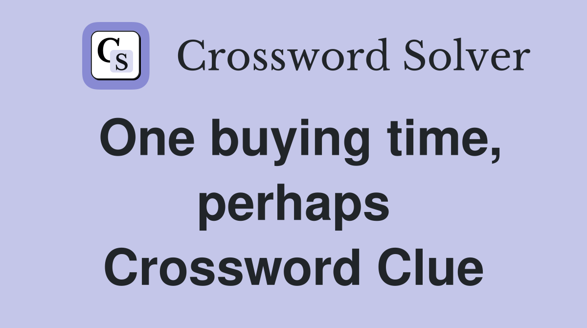 One buying time, perhaps Crossword Clue