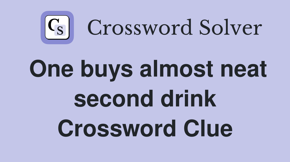 One buys almost neat second drink Crossword Clue