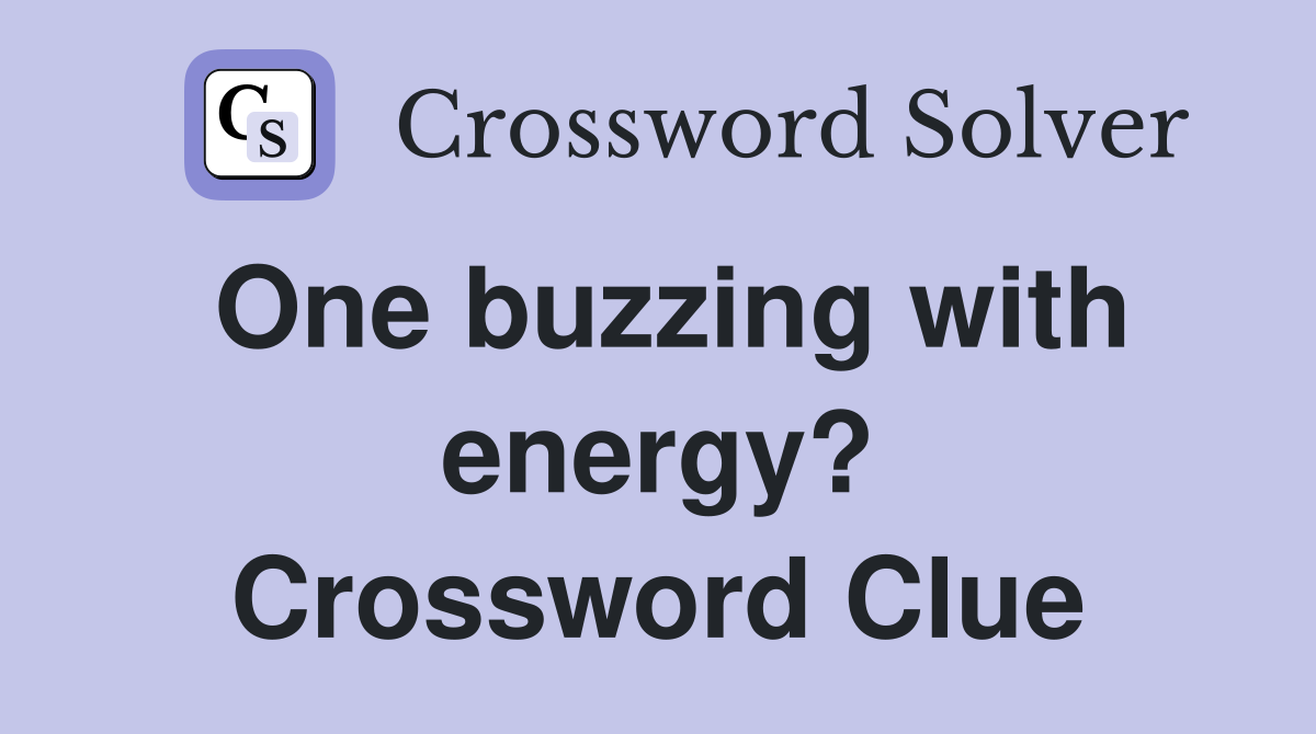 One buzzing with energy? Crossword Clue