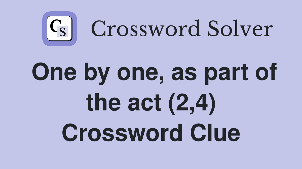One by one, as part of the act (2,4) Crossword Clue
