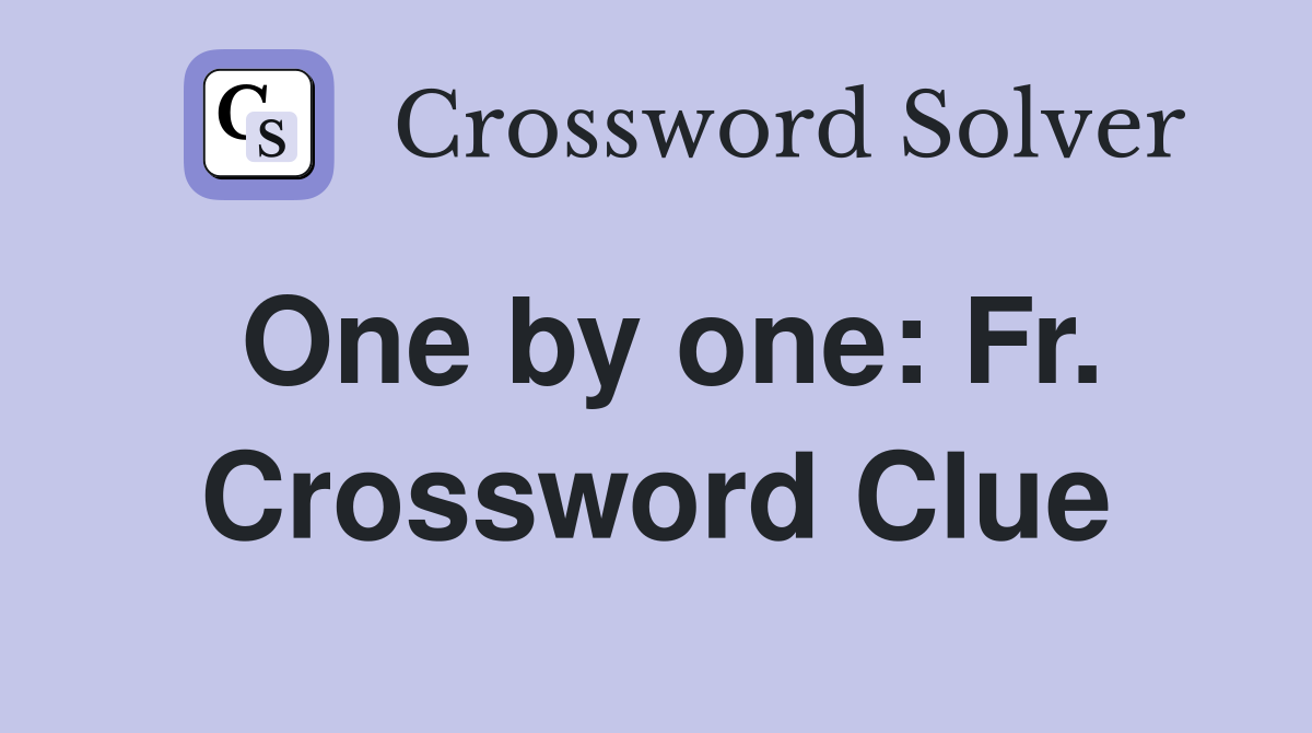 One by one: Fr. Crossword Clue