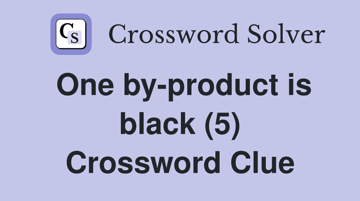 One by-product is black (5) Crossword Clue