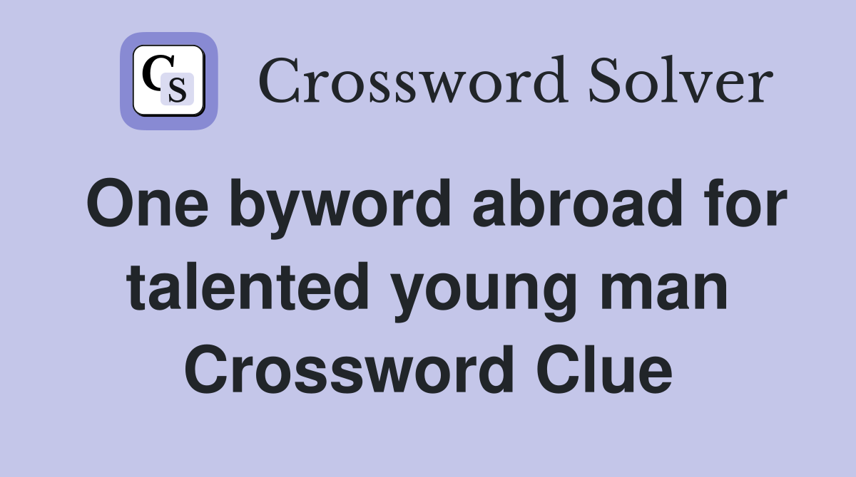 One byword abroad for talented young man Crossword Clue