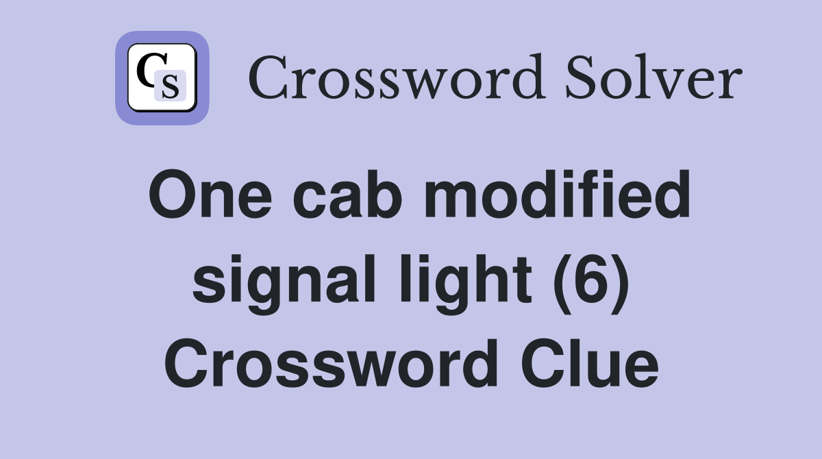 One cab modified signal light (6) Crossword Clue