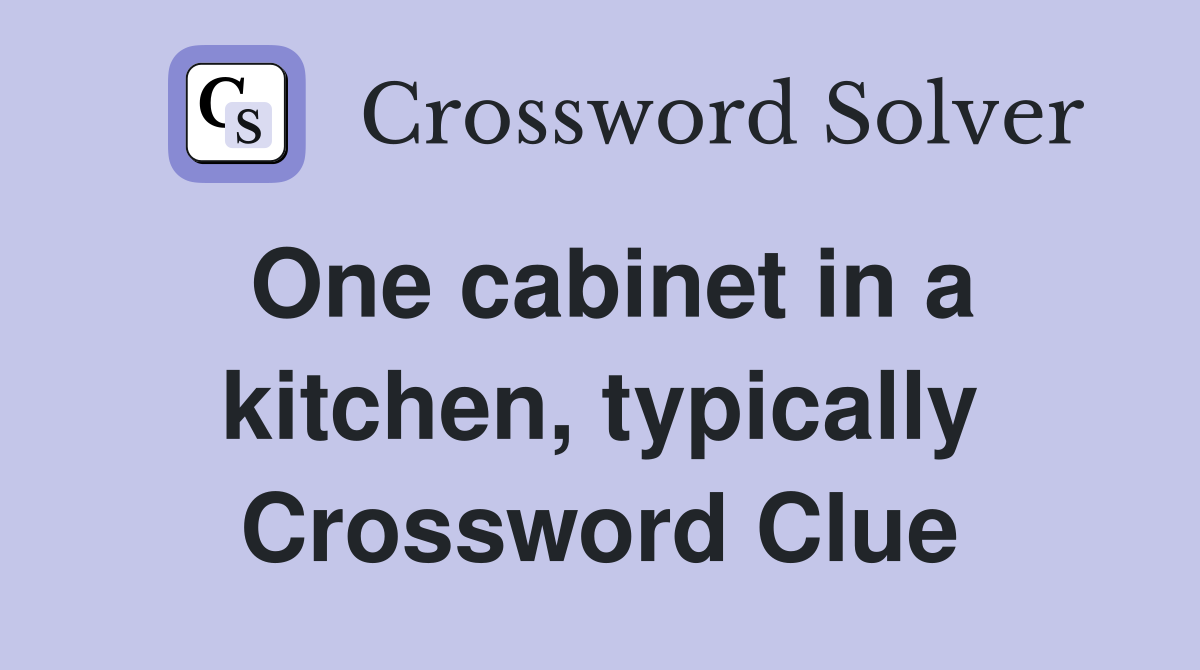 One cabinet in a kitchen, typically Crossword Clue
