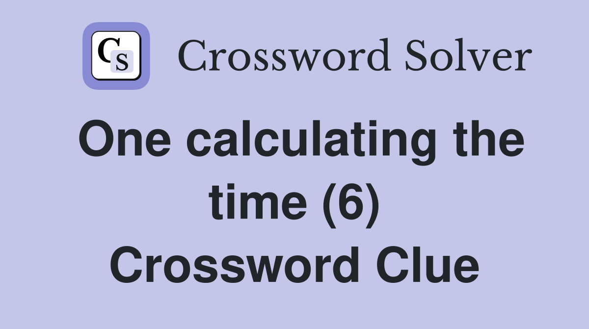 One calculating the time (6) Crossword Clue
