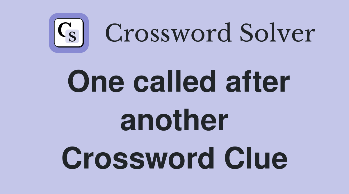 One called after another Crossword Clue
