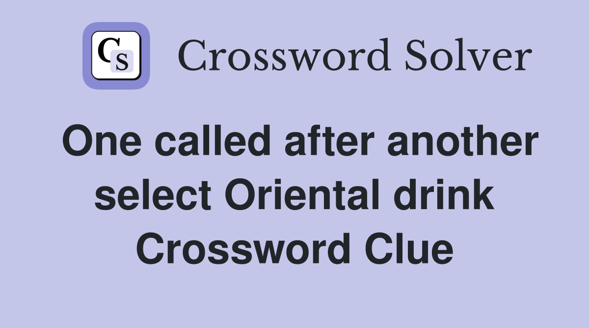 One called after another select Oriental drink Crossword Clue