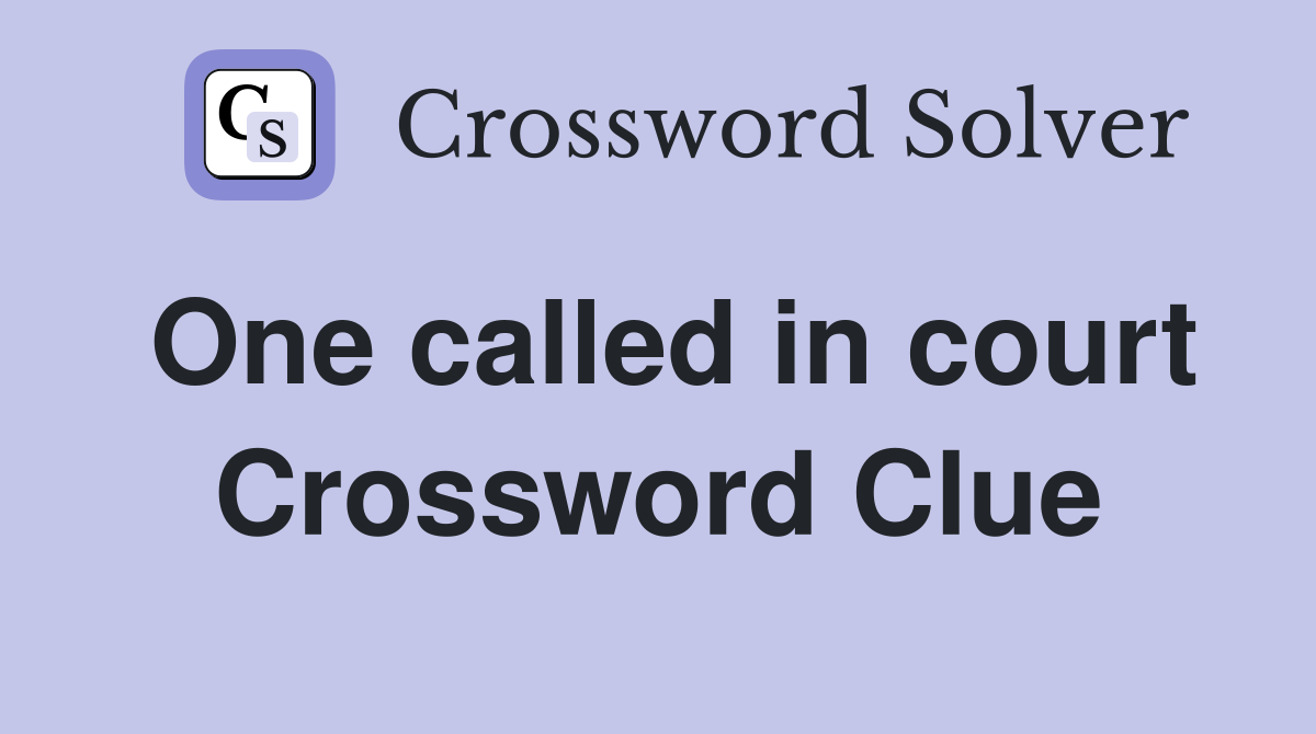 One called in court Crossword Clue