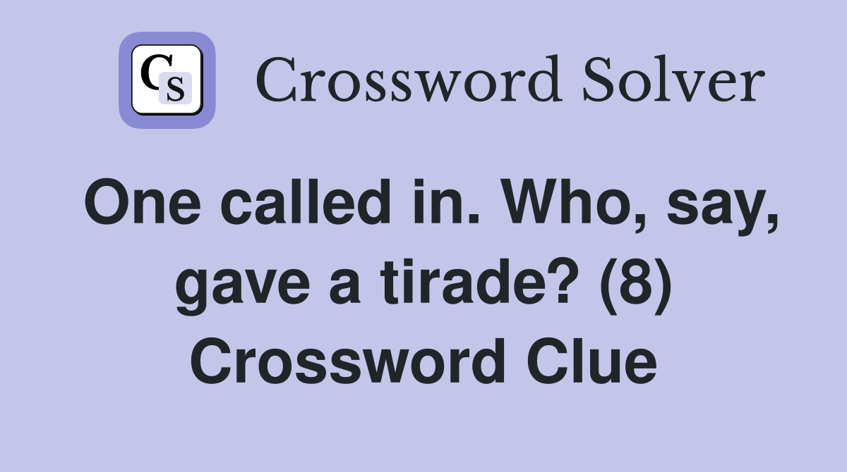 One called in. Who, say, gave a tirade? (8) Crossword Clue