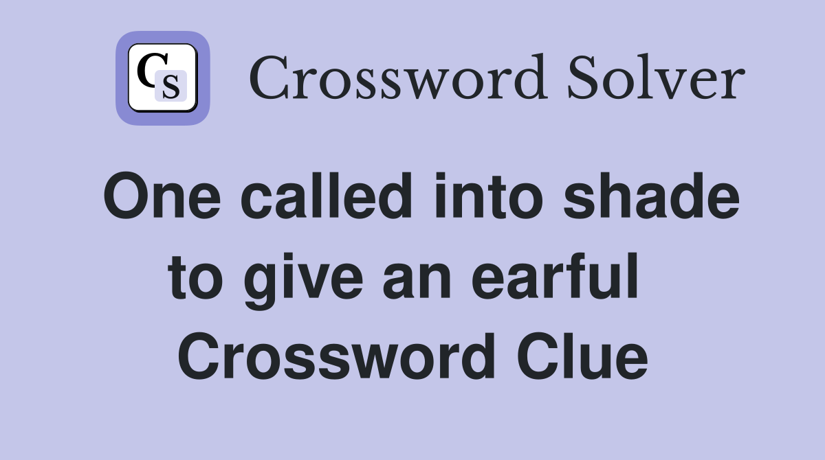 One called into shade to give an earful  Crossword Clue