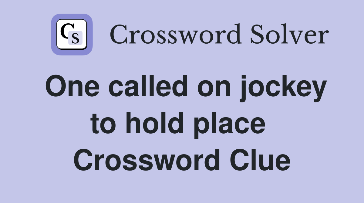 One called on jockey to hold place  Crossword Clue