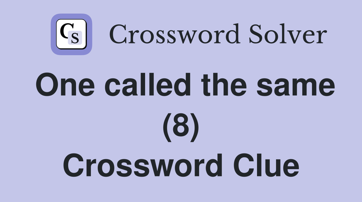 One called the same (8) Crossword Clue
