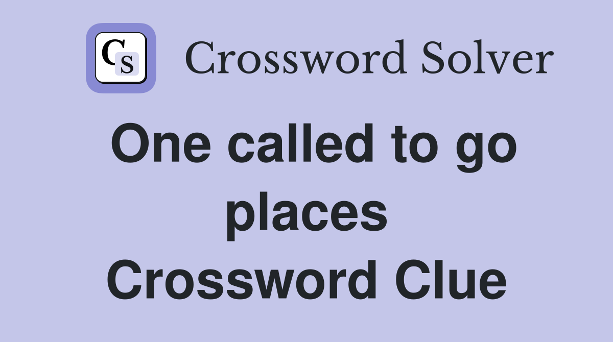 One called to go places Crossword Clue