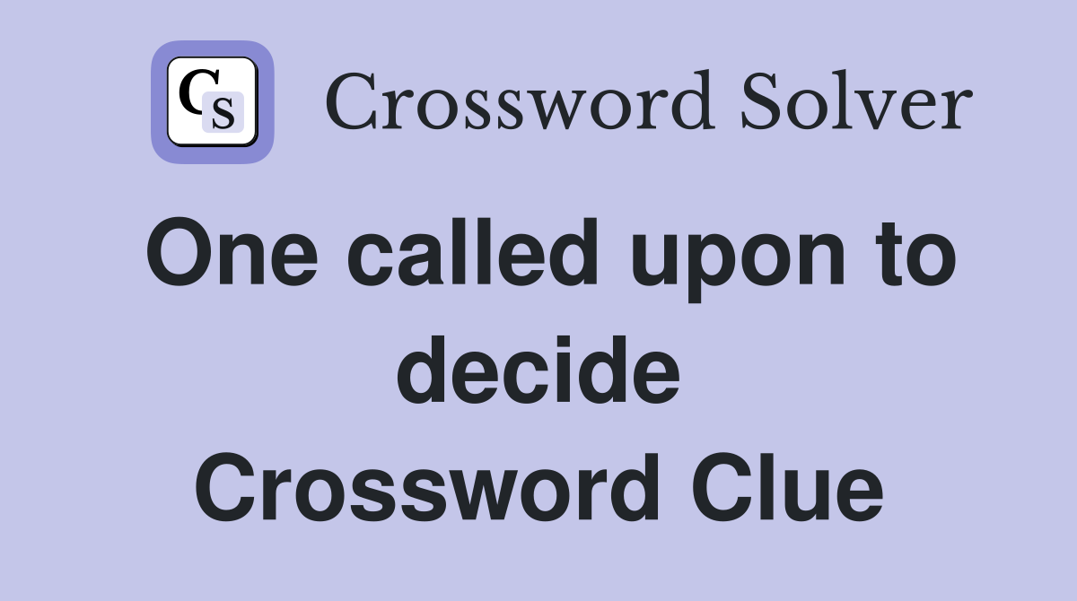 One called upon to decide Crossword Clue
