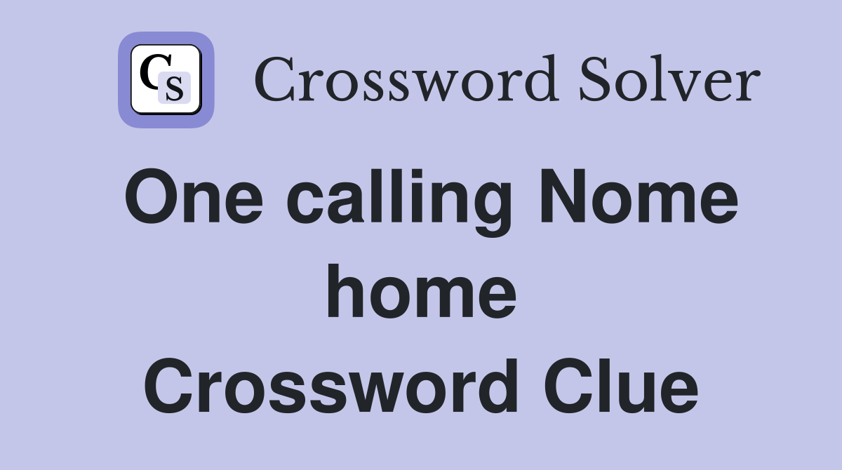 One calling Nome home Crossword Clue