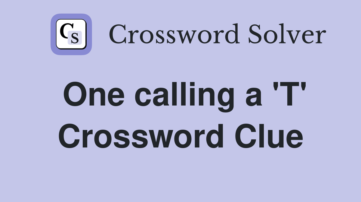 One calling a 'T' Crossword Clue