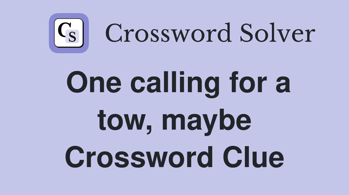 One calling for a tow, maybe Crossword Clue