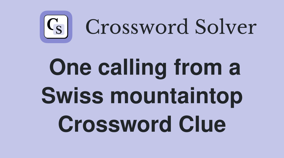 One calling from a Swiss mountaintop Crossword Clue