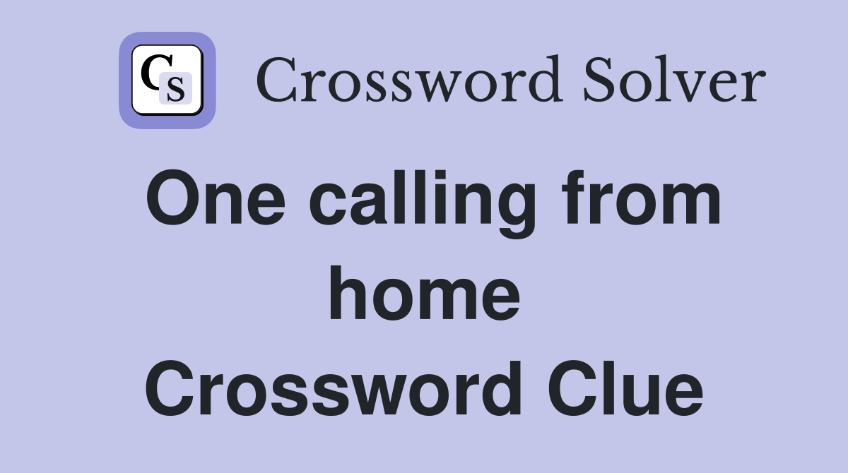 One calling from home Crossword Clue