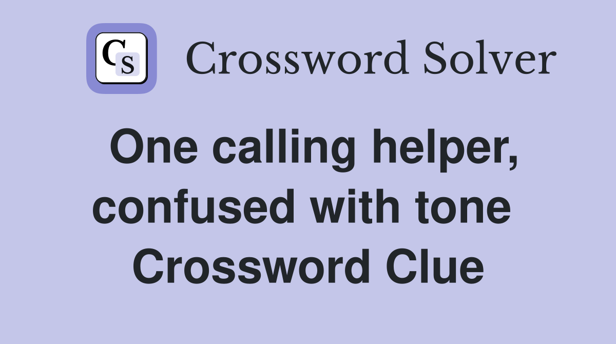 One calling helper, confused with tone  Crossword Clue