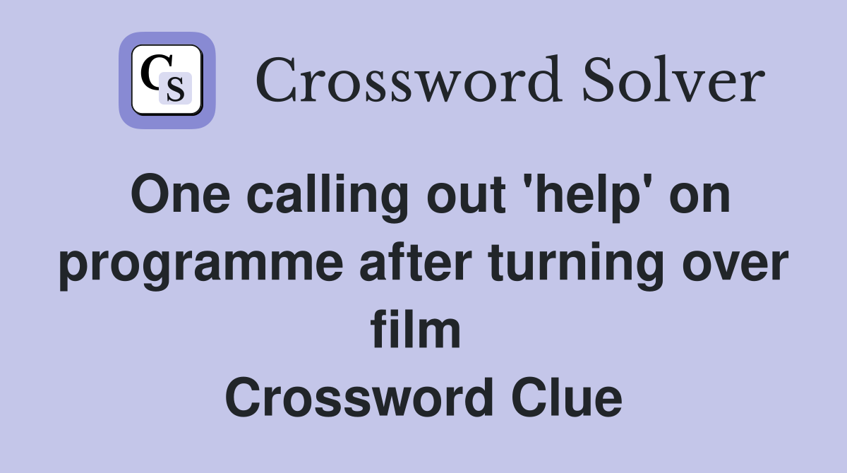 One calling out 'help' on programme after turning over film  Crossword Clue